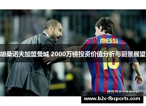 胡桑诺夫加盟曼城 2000万镑投资价值分析与前景展望