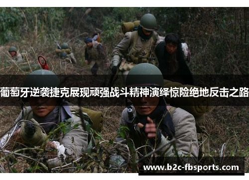 葡萄牙逆袭捷克展现顽强战斗精神演绎惊险绝地反击之路