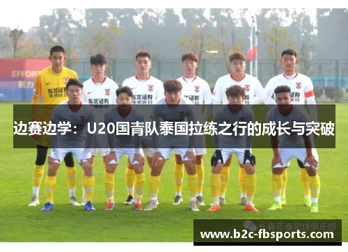 边赛边学：U20国青队泰国拉练之行的成长与突破