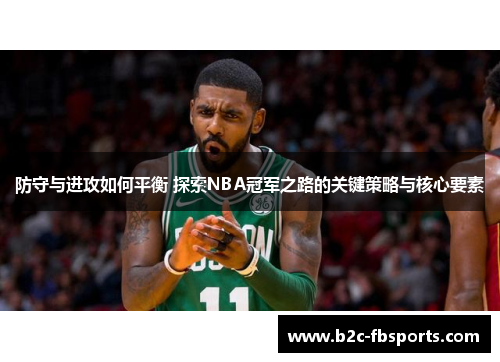 防守与进攻如何平衡 探索NBA冠军之路的关键策略与核心要素