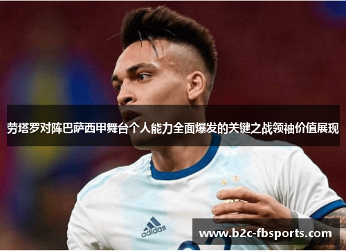 劳塔罗对阵巴萨西甲舞台个人能力全面爆发的关键之战领袖价值展现 劳塔罗对阵巴萨西甲舞台个人能力全面爆发的关键之战领袖价值展现