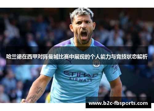 哈兰德在西甲对阵曼城比赛中展现的个人能力与竞技状态解析