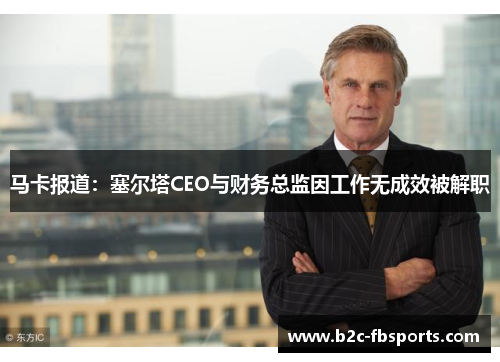 马卡报道：塞尔塔CEO与财务总监因工作无成效被解职