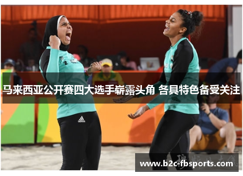 马来西亚公开赛四大选手崭露头角 各具特色备受关注